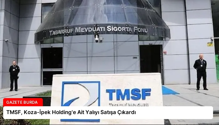 TMSF, Koza-İpek Holding’e Ait Yalıyı Satışa Çıkardı