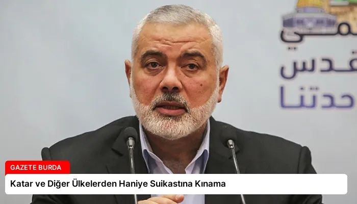 Katar ve Diğer Ülkelerden Haniye Suikastına Kınama
