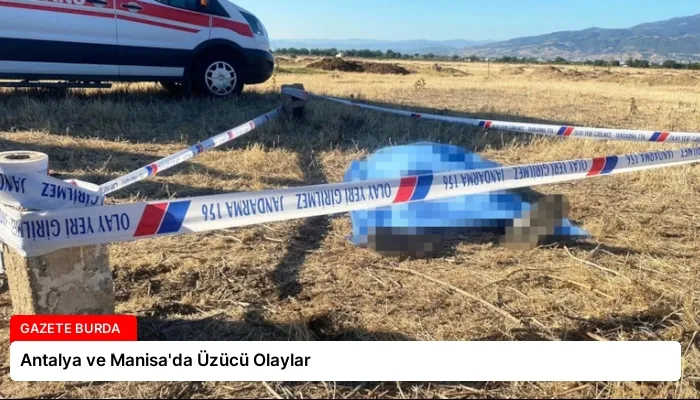 Antalya ve Manisa’da Üzücü Olaylar