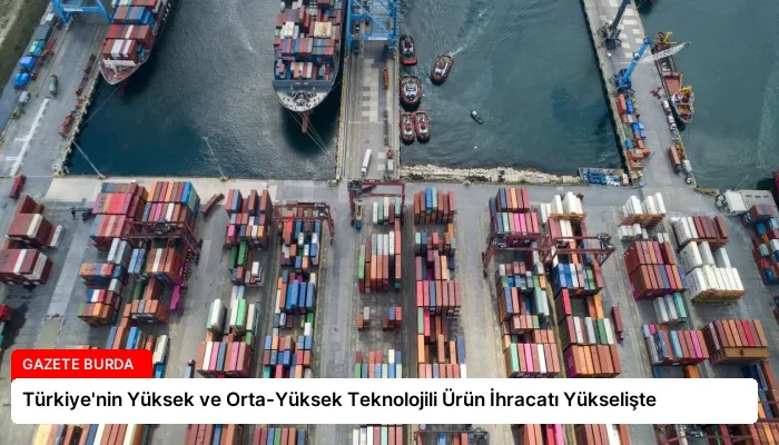 Türkiye’nin Yüksek ve Orta-Yüksek Teknolojili Ürün İhracatı Yükselişte