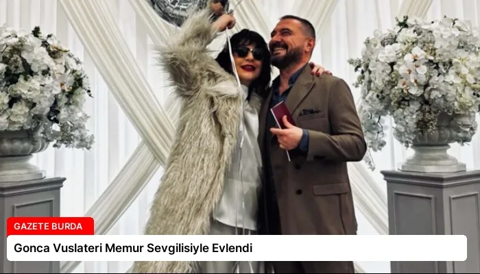 Gonca Vuslateri Memur Sevgilisiyle Evlendi