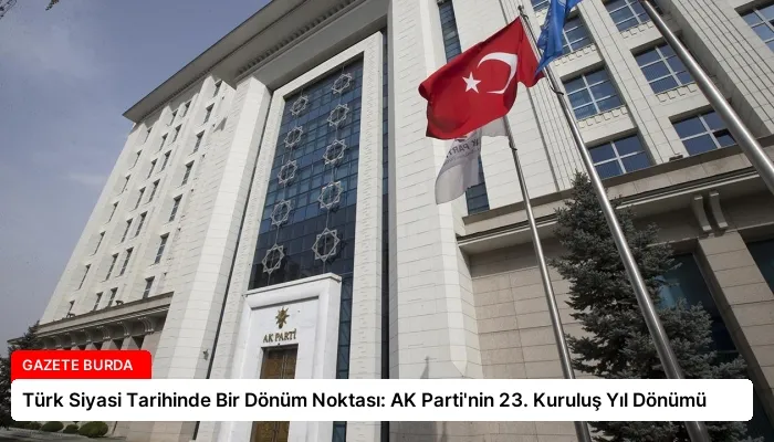 Türk Siyasi Tarihinde Bir Dönüm Noktası: AK Parti’nin 23. Kuruluş Yıl Dönümü