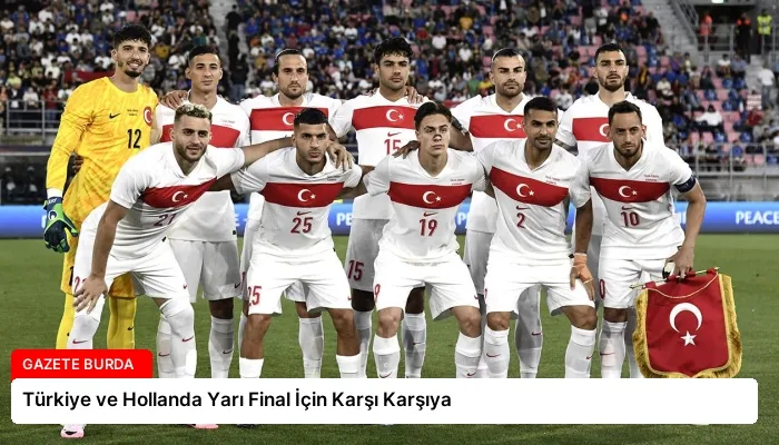 Türkiye ve Hollanda Yarı Final İçin Karşı Karşıya