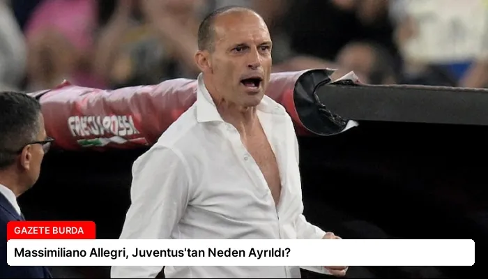 Massimiliano Allegri, Juventus’tan Neden Ayrıldı?