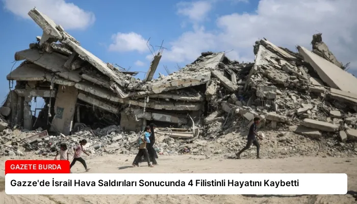 Gazze’de İsrail Hava Saldırıları Sonucunda 4 Filistinli Hayatını Kaybetti