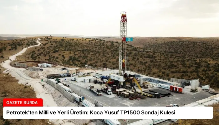 Petrotek’ten Milli ve Yerli Üretim: Koca Yusuf TP1500 Sondaj Kulesi