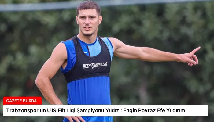 Trabzonspor’un U19 Elit Ligi Şampiyonu Yıldızı: Engin Poyraz Efe Yıldırım