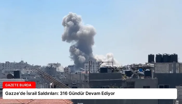 Gazze’de İsrail Saldırıları: 316 Gündür Devam Ediyor