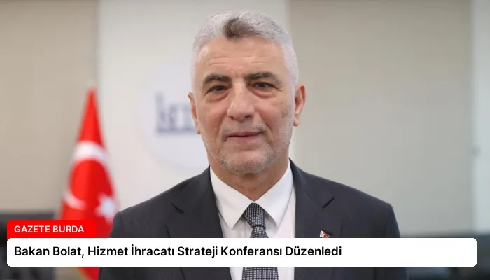 Bakan Bolat, Hizmet İhracatı Strateji Konferansı Düzenledi