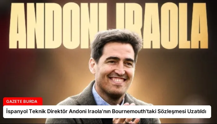 İspanyol Teknik Direktör Andoni Iraola’nın Bournemouth’taki Sözleşmesi Uzatıldı