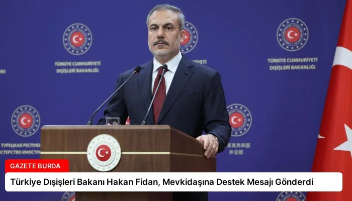 Türkiye Dışişleri Bakanı Hakan Fidan, Mevkidaşına Destek Mesajı Gönderdi