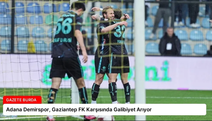 Adana Demirspor, Gaziantep FK Karşısında Galibiyet Arıyor