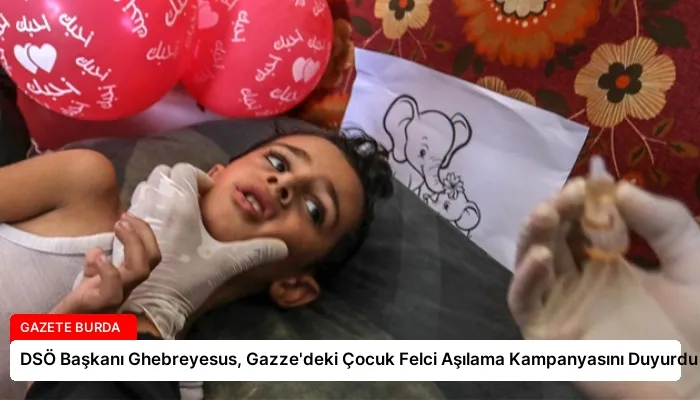 DSÖ Başkanı Ghebreyesus, Gazze’deki Çocuk Felci Aşılama Kampanyasını Duyurdu