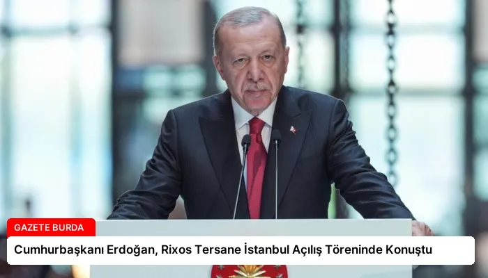 Cumhurbaşkanı Erdoğan, Rixos Tersane İstanbul Açılış Töreninde Konuştu