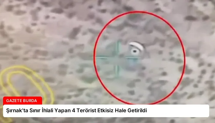 Şırnak’ta Sınır İhlali Yapan 4 Terörist Etkisiz Hale Getirildi