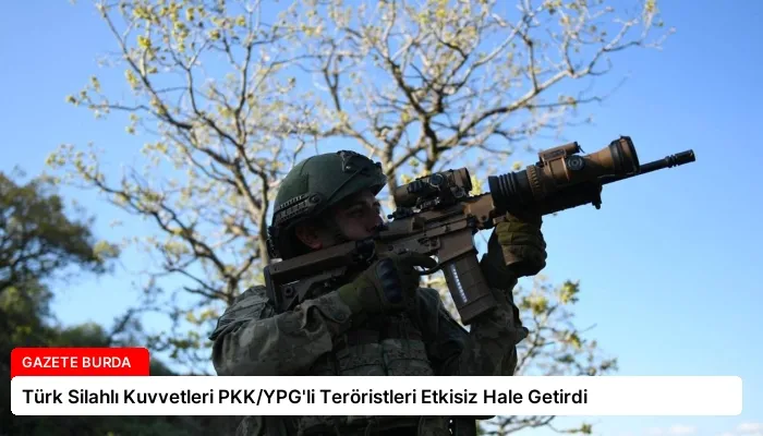 Türk Silahlı Kuvvetleri PKK/YPG’li Teröristleri Etkisiz Hale Getirdi