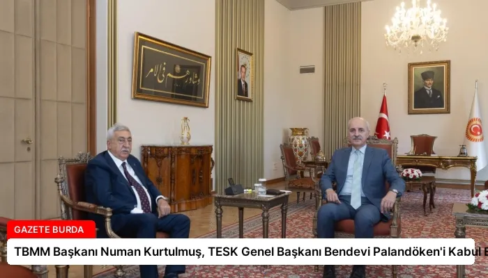 TBMM Başkanı Numan Kurtulmuş, TESK Genel Başkanı Bendevi Palandöken’i Kabul Etti