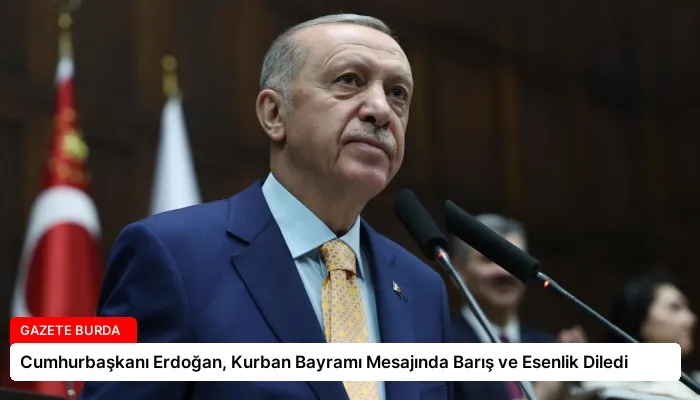 Cumhurbaşkanı Erdoğan, Kurban Bayramı Mesajında Barış ve Esenlik Diledi