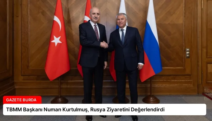TBMM Başkanı Numan Kurtulmuş, Rusya Ziyaretini Değerlendirdi