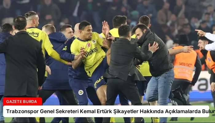 Trabzonspor Genel Sekreteri Kemal Ertürk Şikayetler Hakkında Açıklamalarda Bulundu