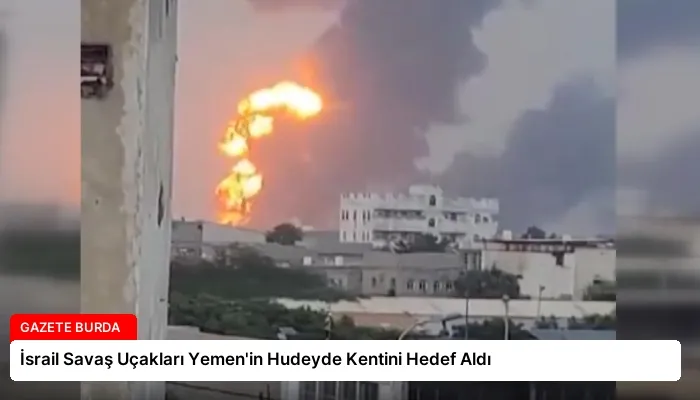 İsrail Savaş Uçakları Yemen’in Hudeyde Kentini Hedef Aldı