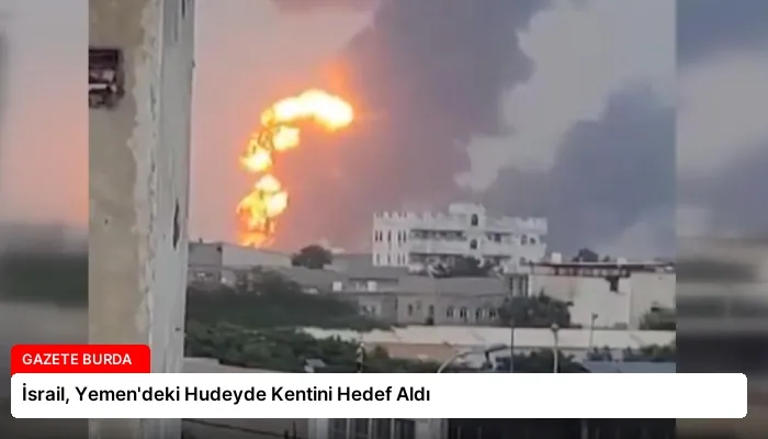 İsrail, Yemen’deki Hudeyde Kentini Hedef Aldı