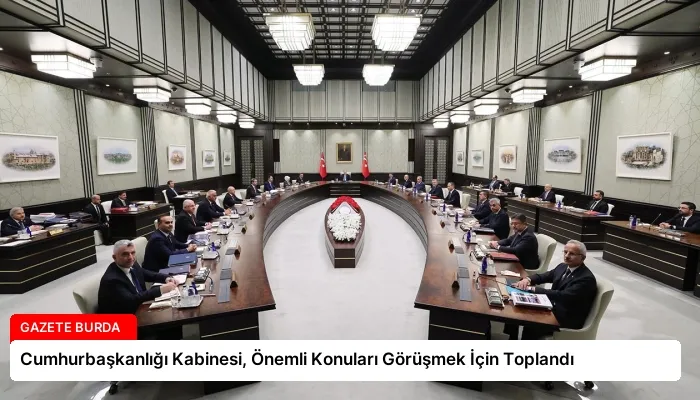Cumhurbaşkanlığı Kabinesi, Önemli Konuları Görüşmek İçin Toplandı