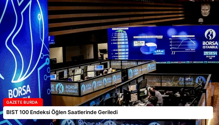 BIST 100 Endeksi Öğlen Saatlerinde Geriledi
