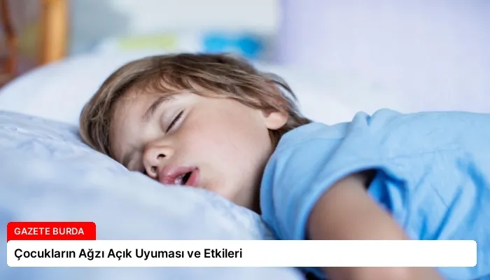 Çocukların Ağzı Açık Uyuması ve Etkileri