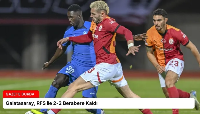 Galatasaray, RFS ile 2-2 Berabere Kaldı