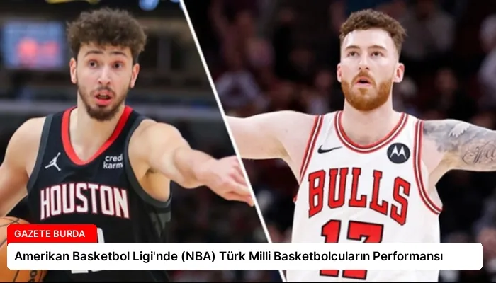 Amerikan Basketbol Ligi’nde (NBA) Türk Milli Basketbolcuların Performansı