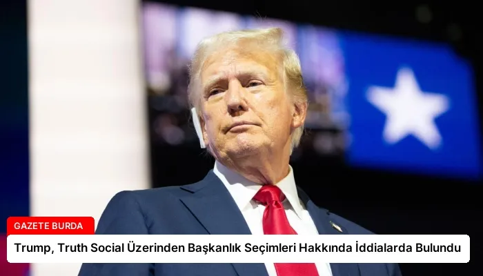 Trump, Truth Social Üzerinden Başkanlık Seçimleri Hakkında İddialarda Bulundu