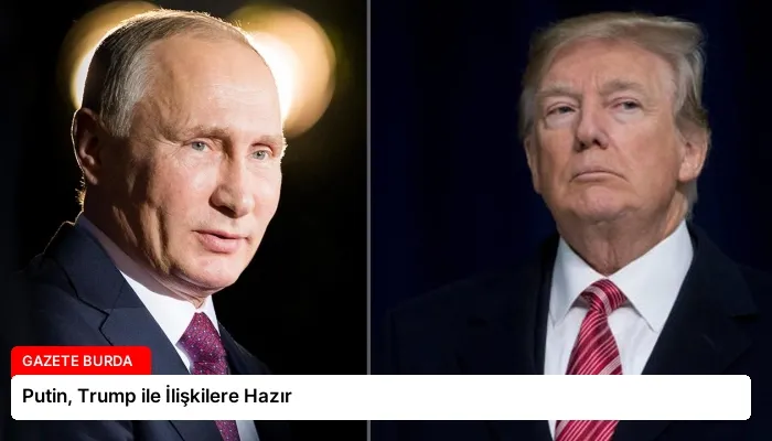 Putin, Trump ile İlişkilere Hazır