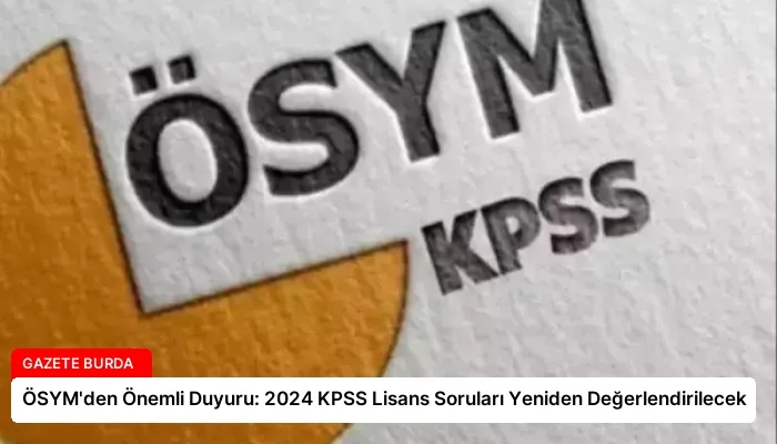 ÖSYM’den Önemli Duyuru: 2024 KPSS Lisans Soruları Yeniden Değerlendirilecek
