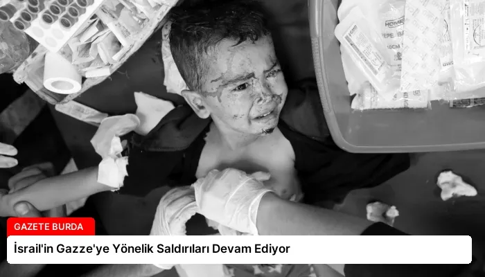 İsrail’in Gazze’ye Yönelik Saldırıları Devam Ediyor