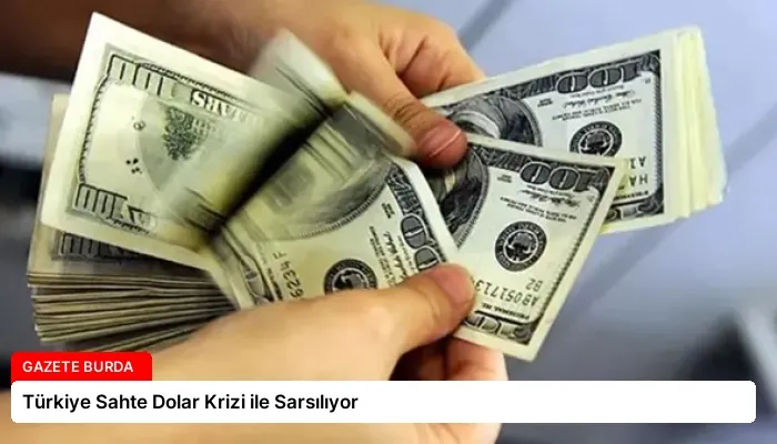 Türkiye Sahte Dolar Krizi ile Sarsılıyor