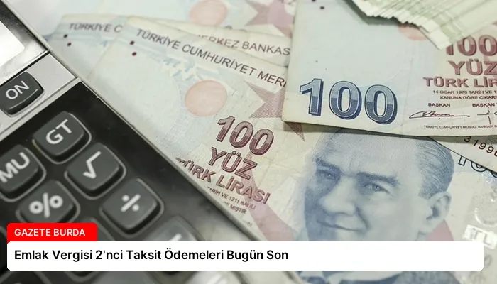 Emlak Vergisi 2’nci Taksit Ödemeleri Bugün Son