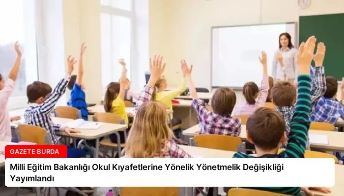 Milli Eğitim Bakanlığı Okul Kıyafetlerine Yönelik Yönetmelik Değişikliği Yayımlandı