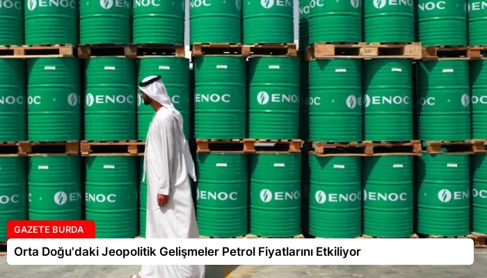 Orta Doğu’daki Jeopolitik Gelişmeler Petrol Fiyatlarını Etkiliyor