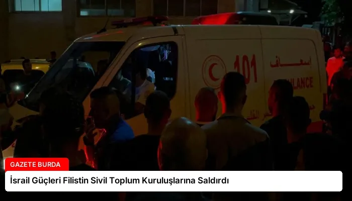 İsrail Güçleri Filistin Sivil Toplum Kuruluşlarına Saldırdı