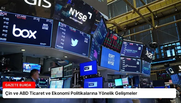 Çin ve ABD Ticaret ve Ekonomi Politikalarına Yönelik Gelişmeler
