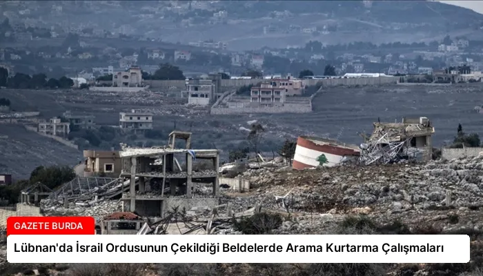 Lübnan’da İsrail Ordusunun Çekildiği Beldelerde Arama Kurtarma Çalışmaları