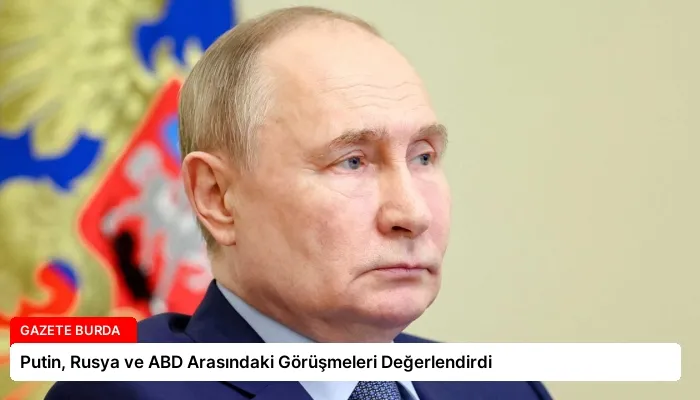 Putin, Rusya ve ABD Arasındaki Görüşmeleri Değerlendirdi