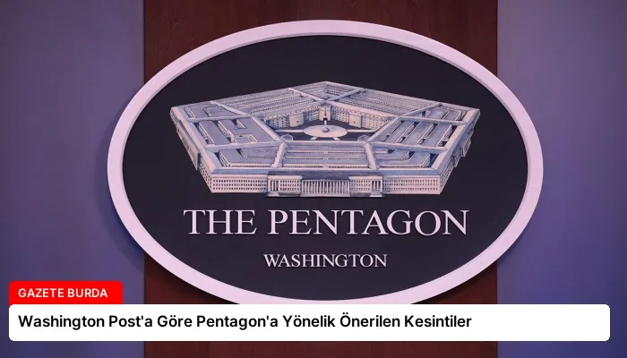 Washington Post’a Göre Pentagon’a Yönelik Önerilen Kesintiler