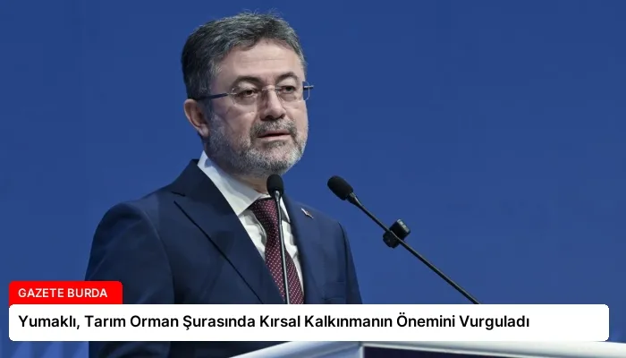 Yumaklı, Tarım Orman Şurasında Kırsal Kalkınmanın Önemini Vurguladı