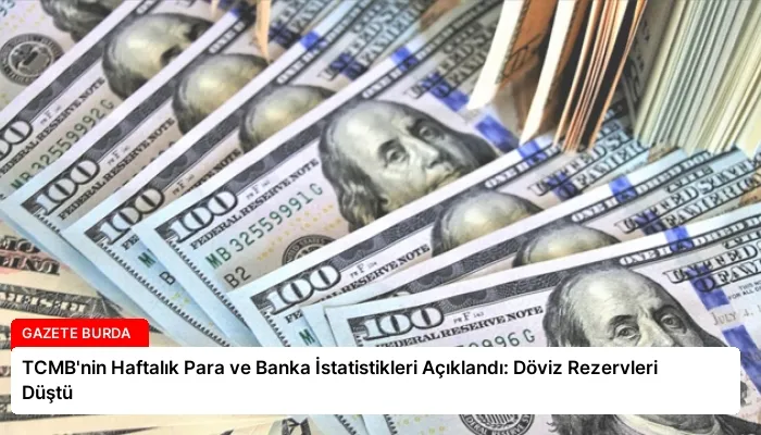 TCMB’nin Haftalık Para ve Banka İstatistikleri Açıklandı: Döviz Rezervleri Düştü