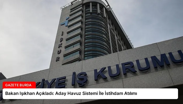 Bakan Işıkhan Açıkladı: Aday Havuz Sistemi İle İstihdam Atılımı