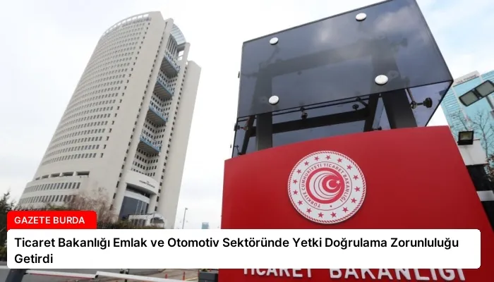 Ticaret Bakanlığı Emlak ve Otomotiv Sektöründe Yetki Doğrulama Zorunluluğu Getirdi