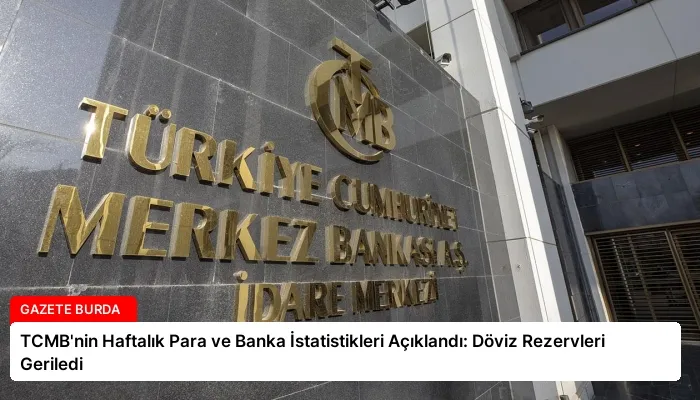 TCMB’nin Haftalık Para ve Banka İstatistikleri Açıklandı: Döviz Rezervleri Geriledi