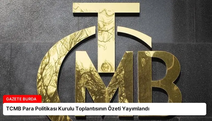 TCMB Para Politikası Kurulu Toplantısının Özeti Yayımlandı